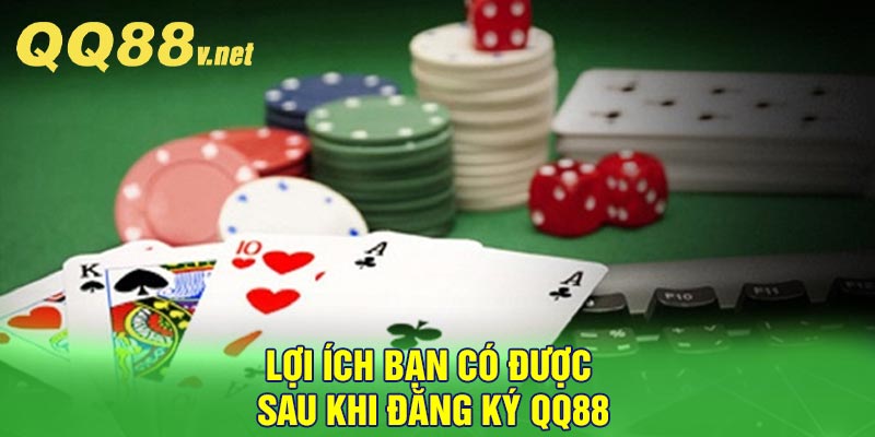 Lợi ích bạn có được sau khi đăng ký QQ88